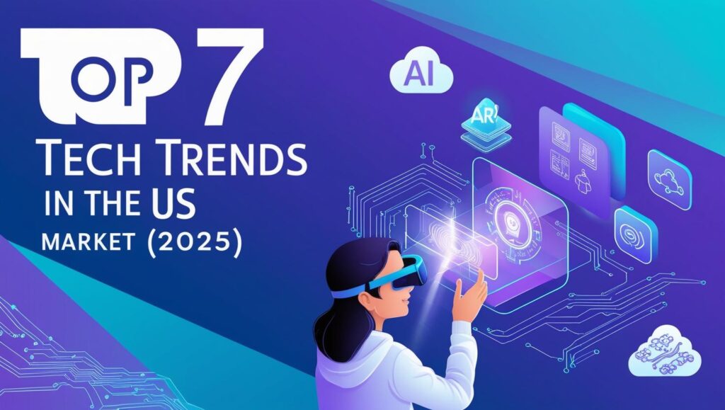 Top 7 Tech Trends Dominating the US Market in 2025 And How to Prepare