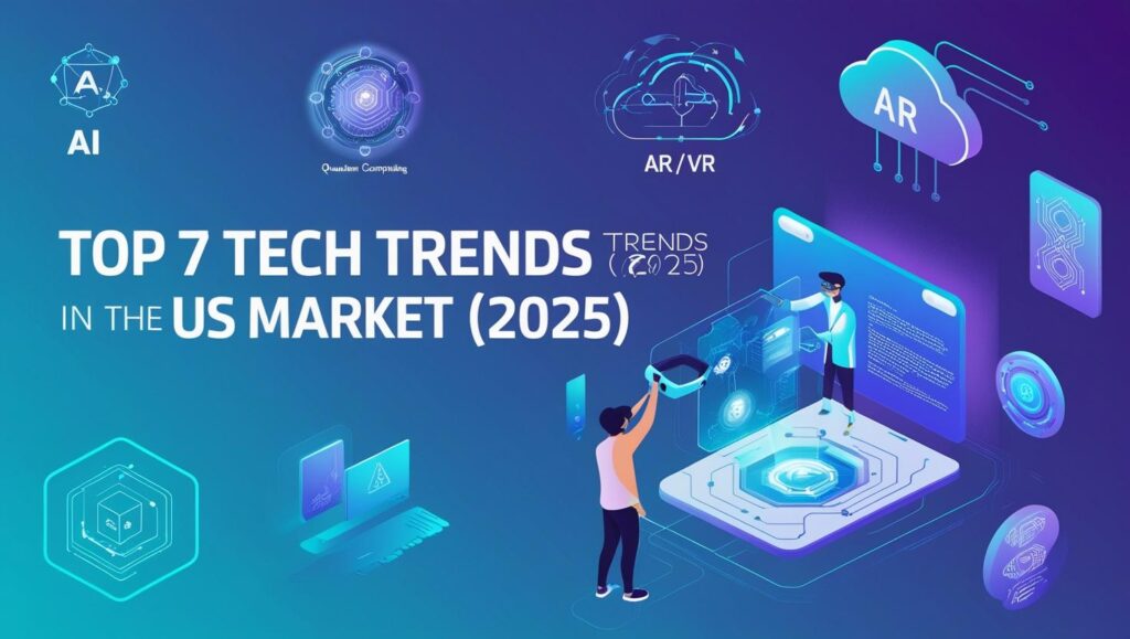 Top 7 Tech Trends Dominating the US Market in 2025 And How to Prepare